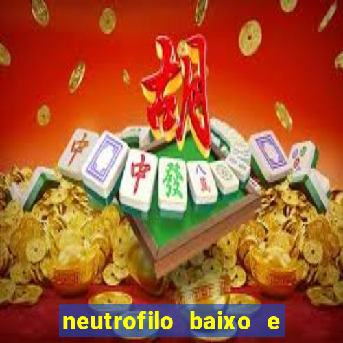 neutrofilo baixo e linfocito alto